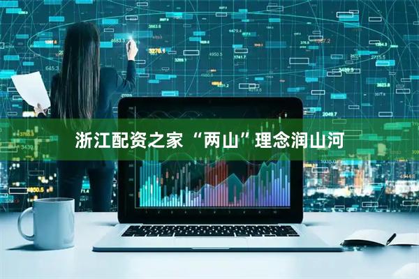 浙江配资之家 “两山”理念润山河