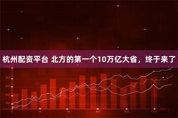 杭州配资平台 北方的第一个10万亿大省，终于来了