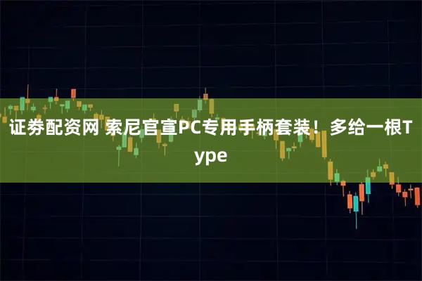 证劵配资网 索尼官宣PC专用手柄套装！多给一根Type