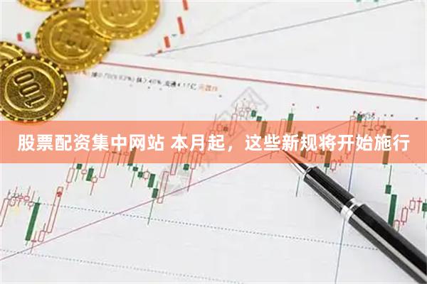 股票配资集中网站 本月起，这些新规将开始施行